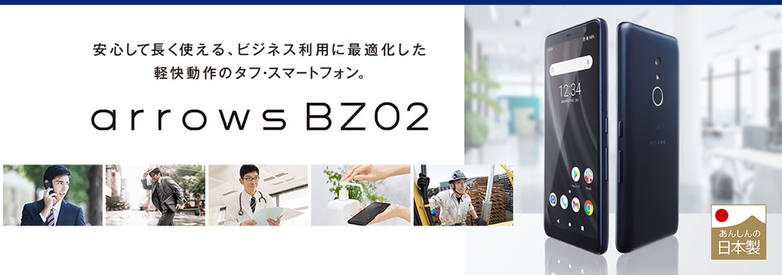 安心して長く使える、ビジネス利用に最適化した軽快動作のタフ・スマートフォン。 arrows BZ02