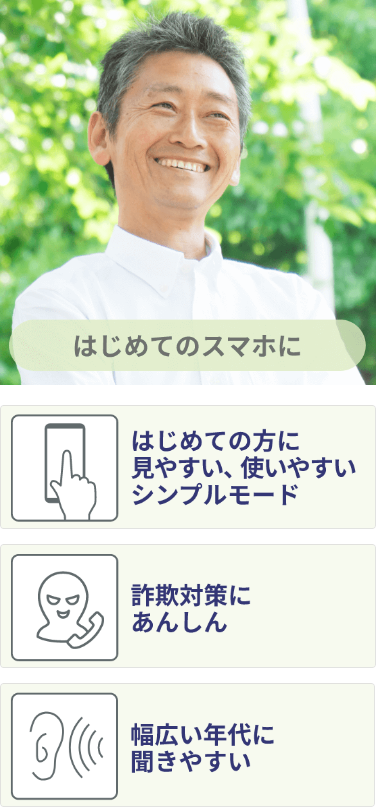はじめてのスマホに はじめての方に見やすい、使いやすいシンプルモード 詐欺対策にあんしん 幅広い年代に聞きやすい